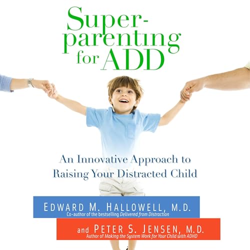 Superparenting for ADD By Edward M. Hallowell M.D. Peter S. Jensen