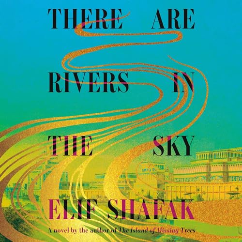 There Are Rivers in the Sky By Elif Shafak