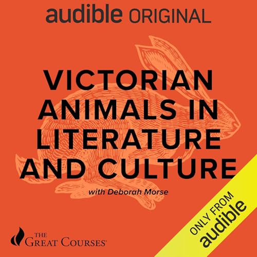 Victorian Animals in Literature and Culture By Deborah Morse, The Great Courses