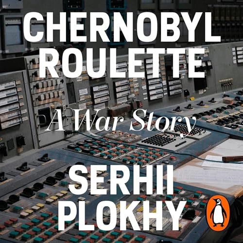 Chernobyl Roulette By Serhii Plokhy