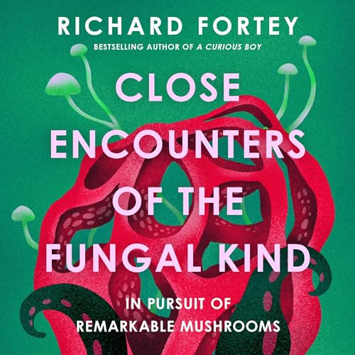 Close Encounters of the Fungal Kind By Richard Fortey