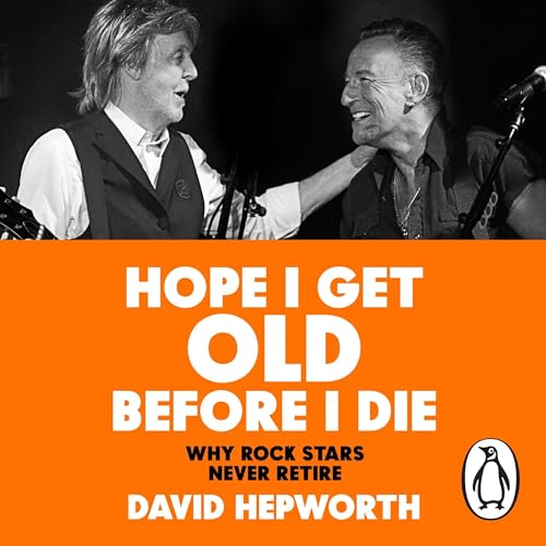 Hope I Get Old before I Die By David Hepworth