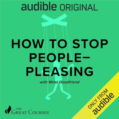 How to Stop People-Pleasing By The Great Courses, Wind Goodfriend