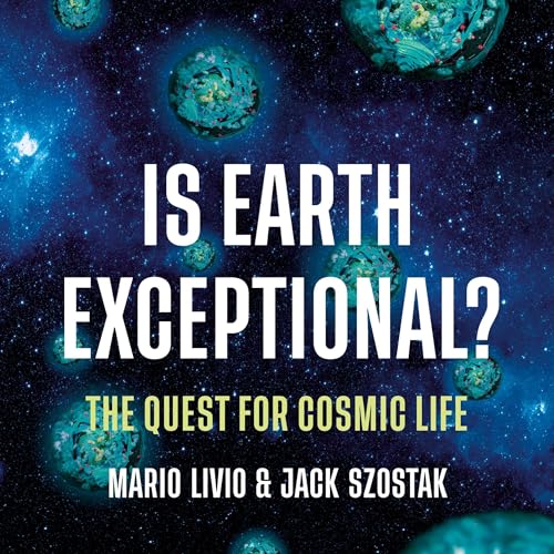 Is Earth Exceptional? By Mario Livio PhD, Jack Szostak PhD