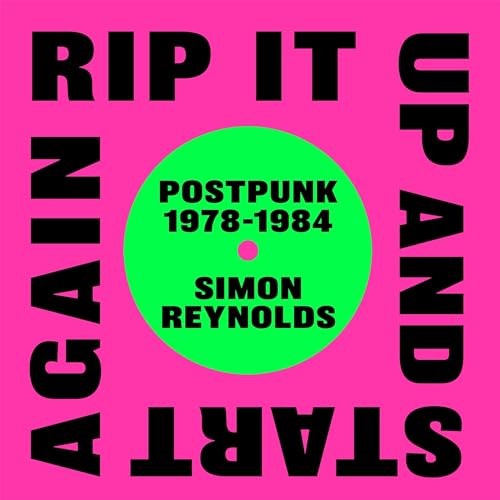 Rip It up and Start Again: Postpunk 1978-1984 By Simon Reynolds