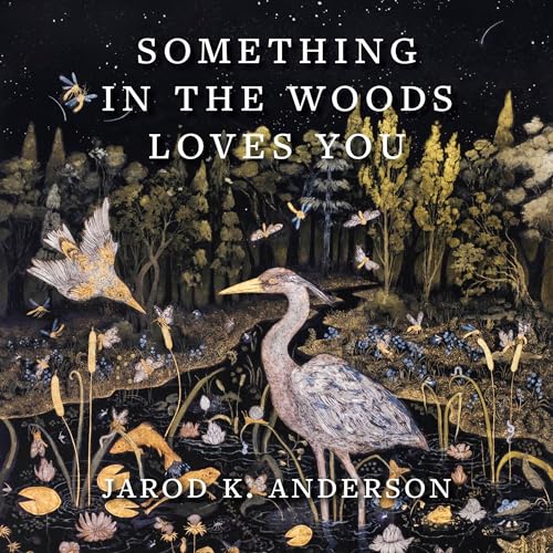 Something in the Woods Loves You By Jarod K. Anderson