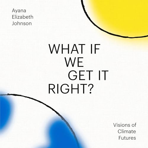 What If We Get It Right? By Ayana Elizabeth Johnson