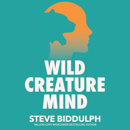 Wild Creature Mind By Steve Biddulph