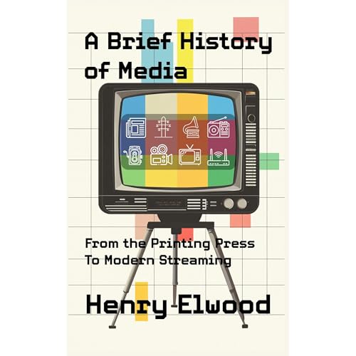 A Brief History of Media By Henry Elwood