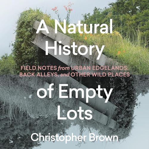 A Natural History of Empty Lots By Christopher Brown