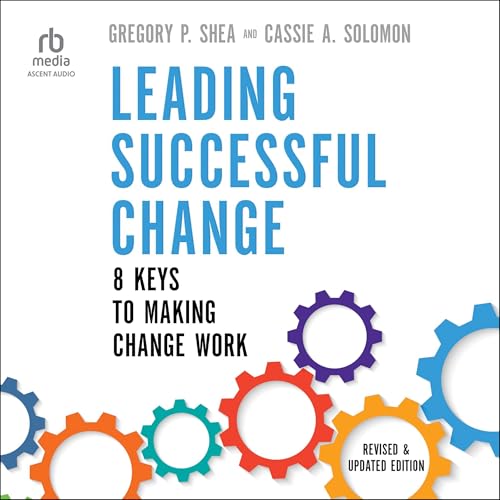 Leading Successful Change (Revised and Updated Edition) By Gregory P. Shea, Cassie A. Solomon