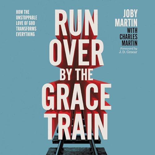 Run Over by the Grace Train By Joby Martin, Charles Martin