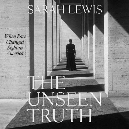 The Unseen Truth By Sarah Lewis