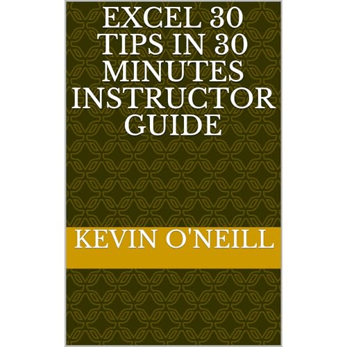 Excel 30 Tips in 30 Minutes Instructor Guide By Kevin O'Neill