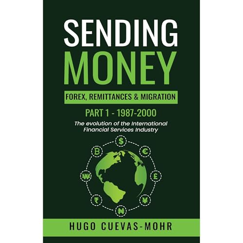 Sending Money: Forex, Remittances, Migration and The Fintech Revolution By Hugo Cuevas-Mohr