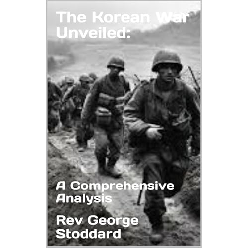 The Korean War Unveiled: By Rev George Stoddard