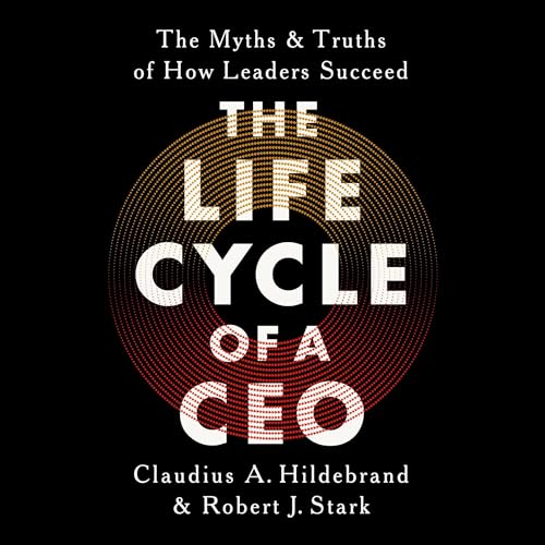 The Life Cycle of a CEO By Claudius A Hildebrand, Robert J Stark