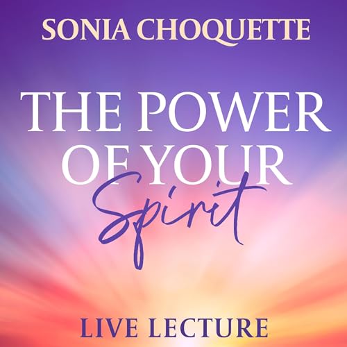 The Power of Your Spirit Live Lecture By Sonia Choquette