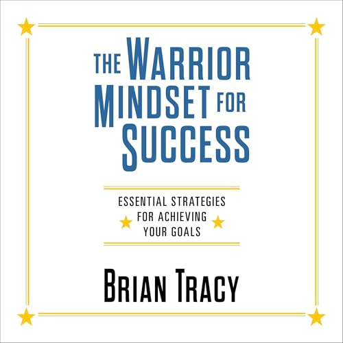 The Warrior Mindset for Success By Brian Tracy