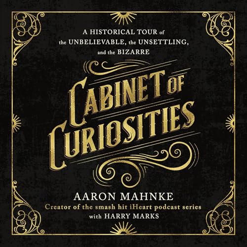 Cabinet of Curiosities By Aaron Mahnke