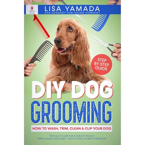 DIY Dog Grooming: How to Wash, Trim, Clean & Clip Your Dog By Lisa Yamada