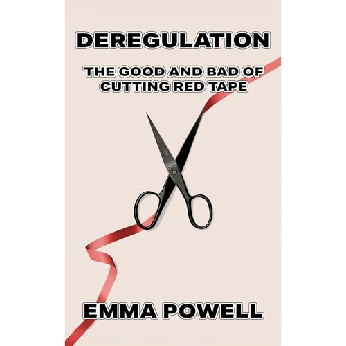 Deregulation: The Good and Bad of Cutting Red Tape By Emma Powell