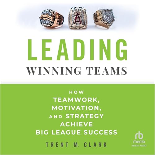 Leading Winning Teams By Trent M. Clark