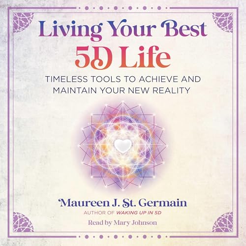 Living Your Best 5D Life By Maureen J. St. Germain