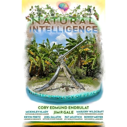 Natural Intelligence By Cory Endrulat, Jim Gale, Kevin Fretz, Pat Miletich, Marjory Wildcraft, Joel Salatin, Rowdy Meyer, McKinley Hlady