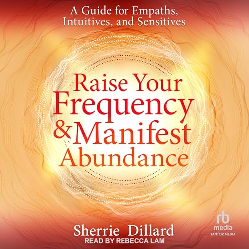 Raise Your Frequency and Manifest Abundance By Sherrie Dillard