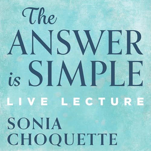 The Answer Is Simple Live Lecture By Sonia Choquette