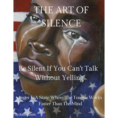 The Art of Silence Be Silent If You Can't Talk Without Yelling By Kaiim Daids