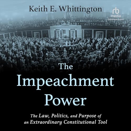 The Impeachment Power By Keith E. Whittington