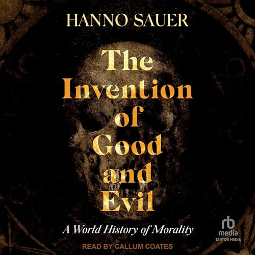 The Invention of Good and Evil By Hanno Sauer