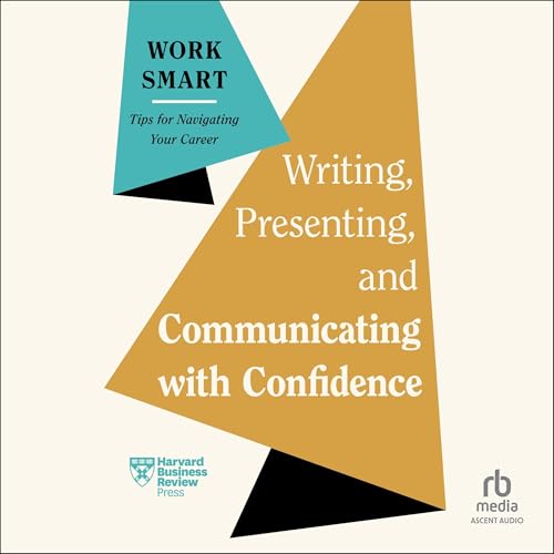 Writing, Presenting, and Communicating with Confidence By Harvard Business Review