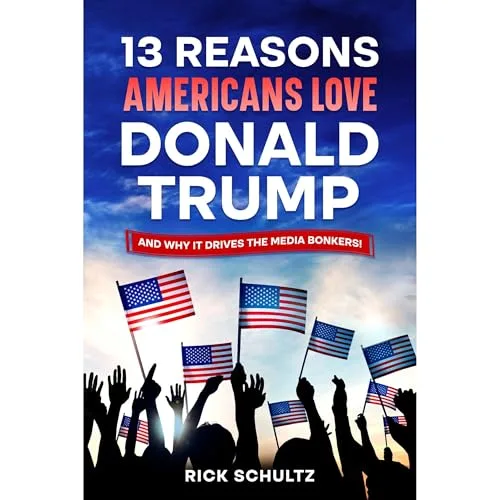 13 Reasons Americans Love Donald Trump By Rick Schultz