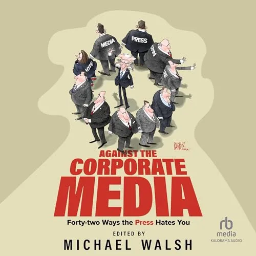 Against the Corporate Media By Michael Walsh