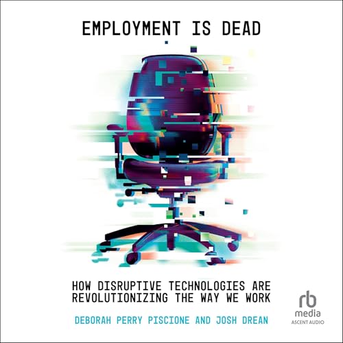 Employment Is Dead By Deborah Perry Piscione, Josh Drean