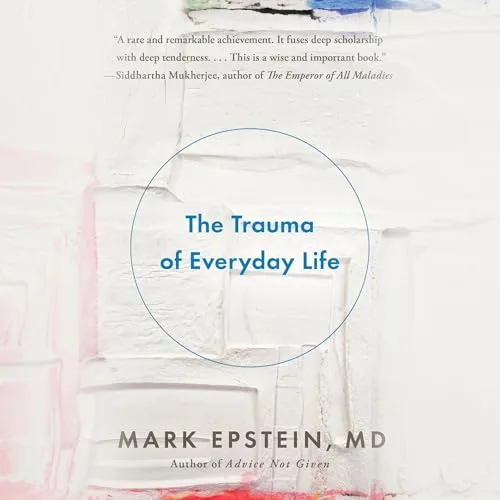 The Trauma of Everyday Life By Mark Epstein M.D.