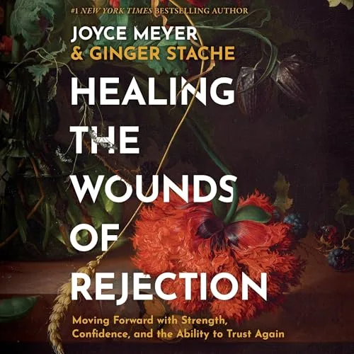 Healing the Wounds of Rejection By Joyce Meyer, Ginger Stache