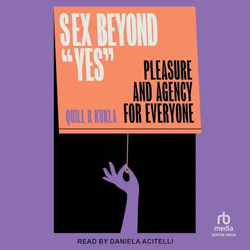 Sex Beyond "Yes" By Quill R. Kukla