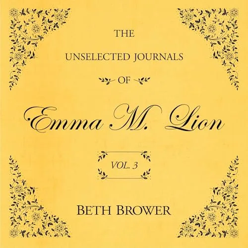 The Unselected Journals of Emma M. Lion: Vol. 3 By Beth Brower