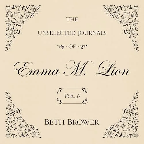 The Unselected Journals of Emma M. Lion: Vol. 7 By Beth Brower