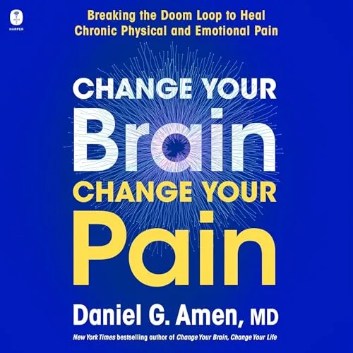 Change Your Brain, Change Your Pain By Dr. Daniel G. Amen