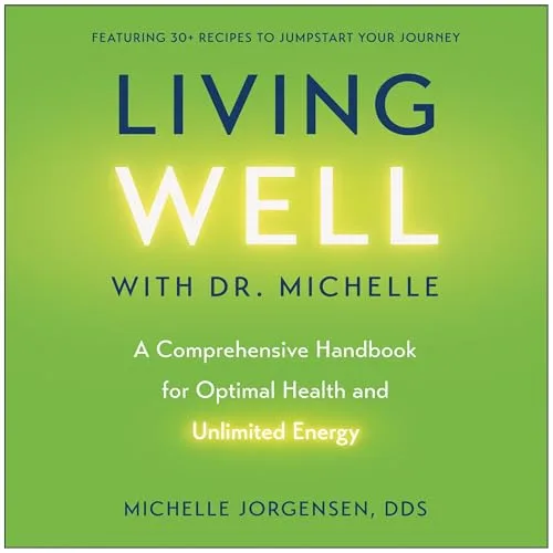 Living Well with Dr. Michelle By Dr. Michelle Jorgensen DDS
