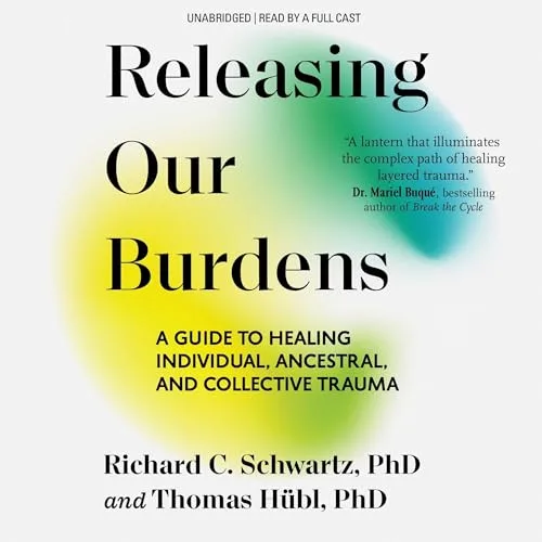 Releasing Our Burdens By Thomas Hübl, Richard Schwartz PhD