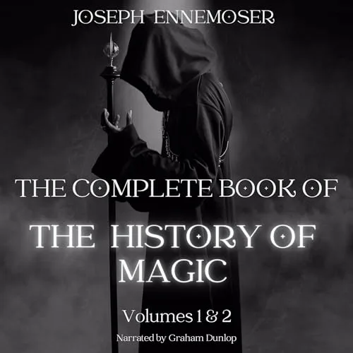 The Complete Book of the History of Magic, Volumes 1 and 2 By Joseph Ennemoser