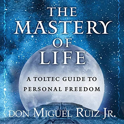 The Mastery of Life By Don Miguel Ruiz Jr