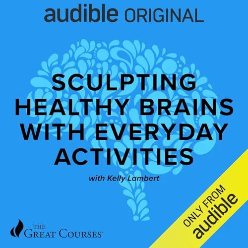 Sculpting Healthy Brains with Everyday Activities By Kelly Lambert, The Great Courses