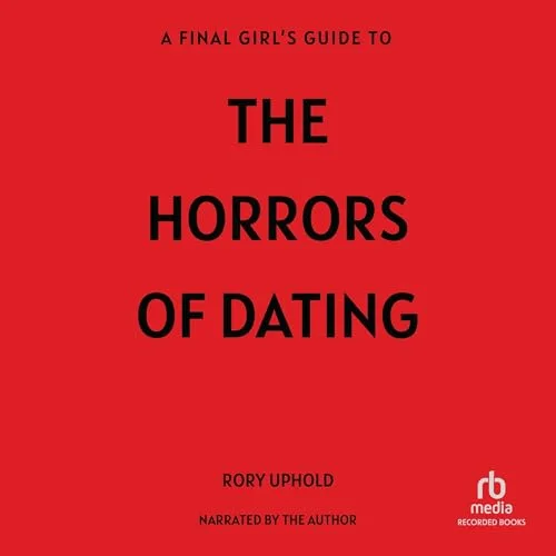 A Final Girl's Guide to the Horrors of Dating By Rory Uphold